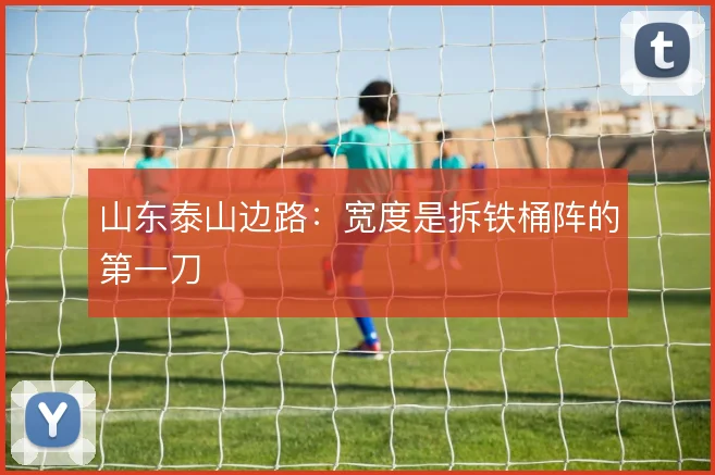 山东泰山边路：宽度是拆铁桶阵的第一刀