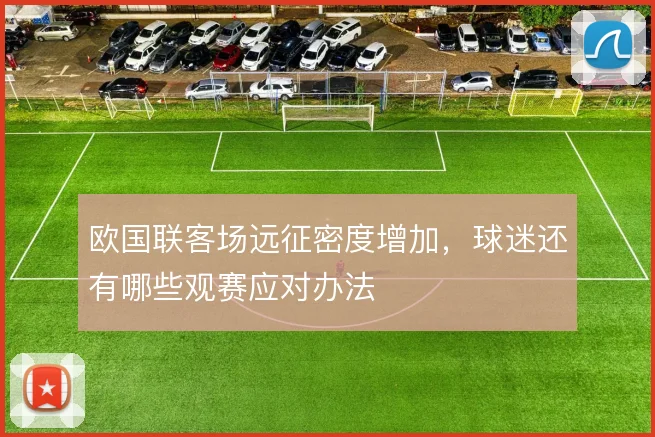 欧国联客场远征密度增加，球迷还有哪些观赛应对办法