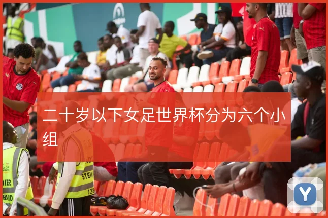 二十岁以下女足世界杯分为六个小组