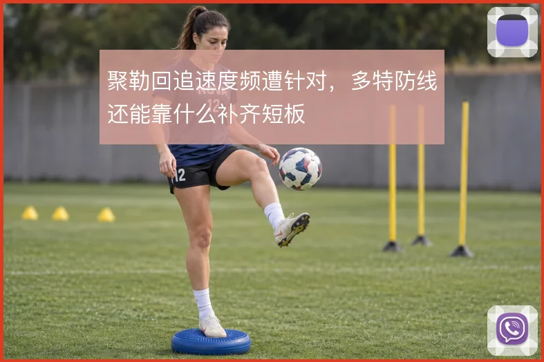 聚勒回追速度频遭针对，多特防线还能靠什么补齐短板