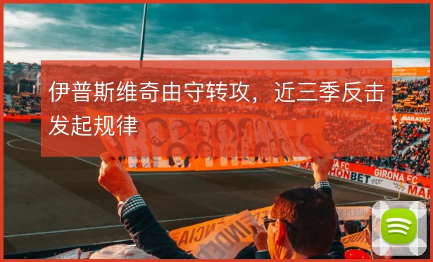 伊普斯维奇由守转攻,近三季反击发起规律
