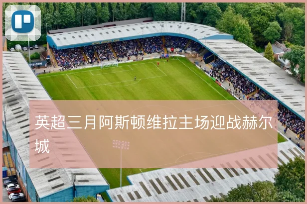 英超三月阿斯顿维拉主场迎战赫尔城