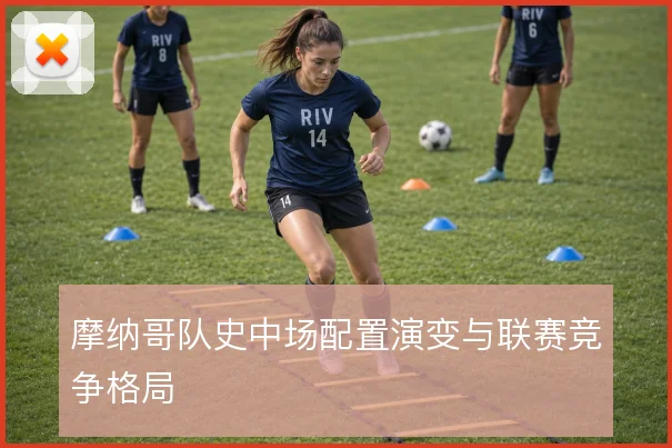 摩纳哥队史中场配置演变与联赛竞争格局