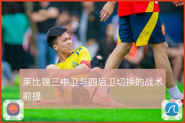 莱比锡三中卫与四后卫切换的战术前提