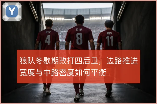狼队冬歇期改打四后卫，边路推进宽度与中路密度如何平衡