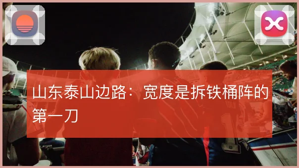山东泰山边路：宽度是拆铁桶阵的第一刀