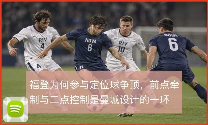 福登为何参与定位球争顶,前点牵制与二点控制是曼城设计的一环