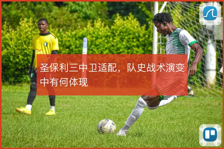 圣保利三中卫适配，队史战术演变中有何体现