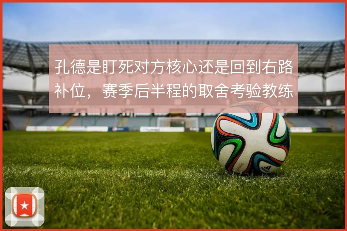 孔德是盯死对方核心还是回到右路补位，赛季后半程的取舍考验教练组