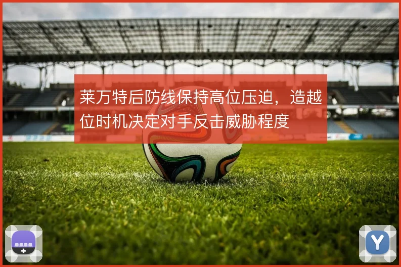莱万特后防线保持高位压迫，造越位时机决定对手反击威胁程度
